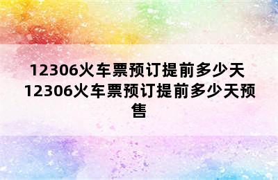 12306火车票预订提前多少天 12306火车票预订提前多少天预售